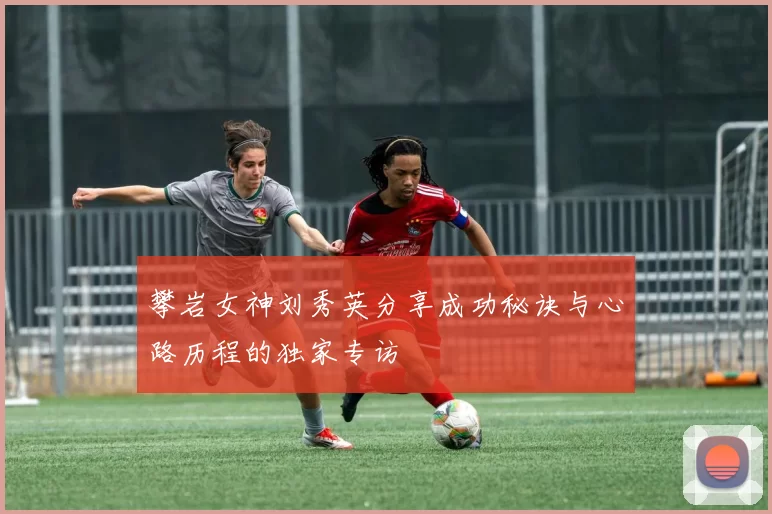 攀岩女神刘秀英分享成功秘诀与心路历程的独家专访