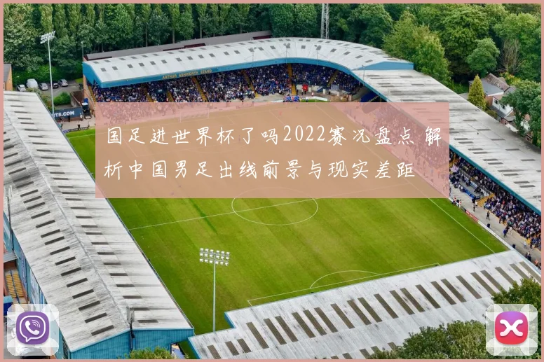 国足进世界杯了吗2022赛况盘点 解析中国男足出线前景与现实差距