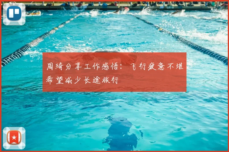周琦分享工作感悟:飞行疲惫不堪希望减少长途旅行