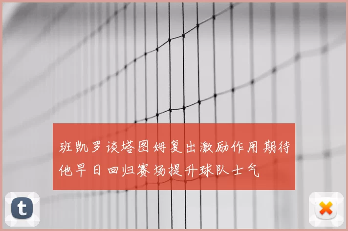 班凯罗谈塔图姆复出激励作用期待他早日回归赛场提升球队士气