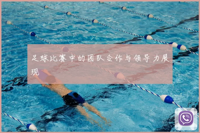 足球比赛中的团队合作与领导力展现