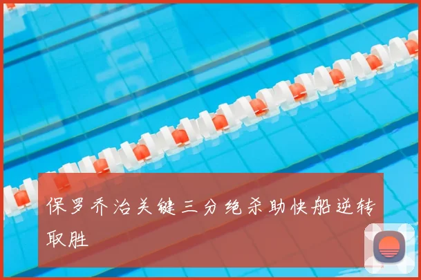 保罗乔治关键三分绝杀助快船逆转取胜