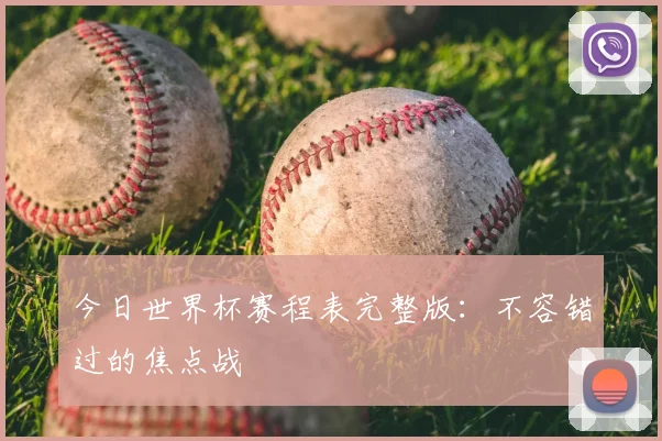 今日世界杯赛程表完整版:不容错过的焦点战