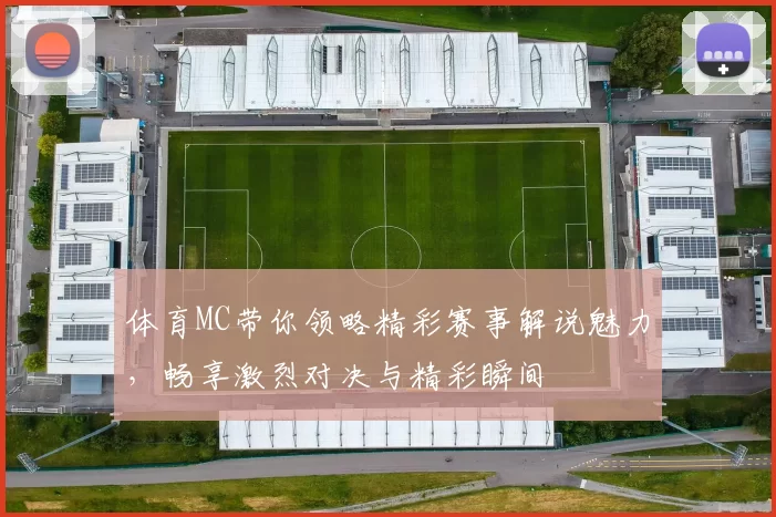 体育MC带你领略精彩赛事解说魅力，畅享激烈对决与精彩瞬间