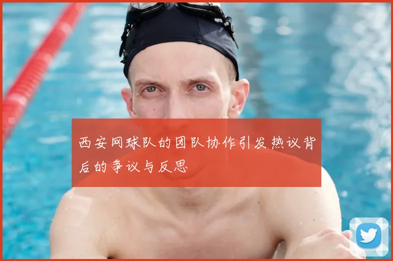 西安网球队的团队协作引发热议背后的争议与反思
