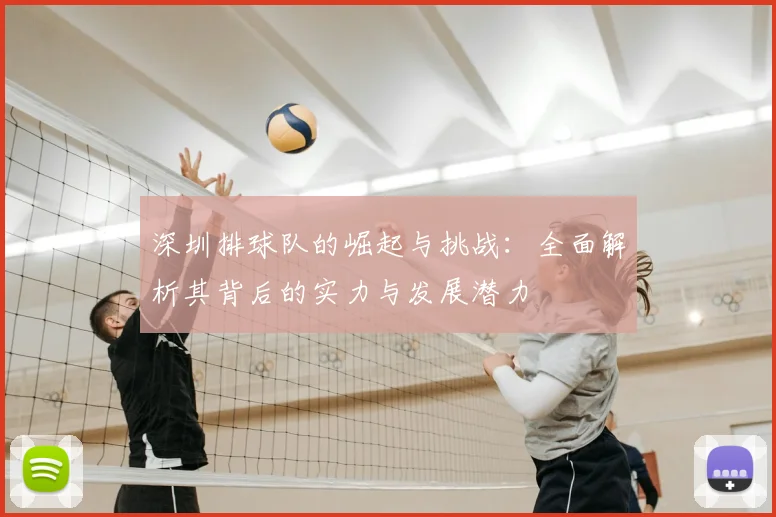 深圳排球队的崛起与挑战：全面解析其背后的实力与发展潜力