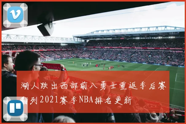 湖人跌出西部前八勇士重返季后赛行列2021赛季NBA排名更新