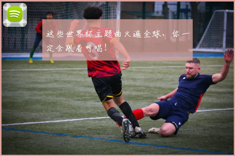 这些世界杯主题曲火遍全球，你一定会跟着哼唱！