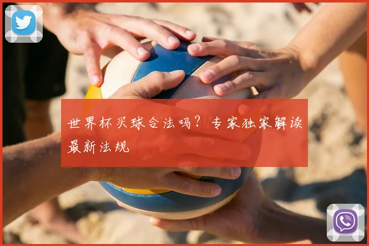 世界杯买球合法吗？专家独家解读最新法规